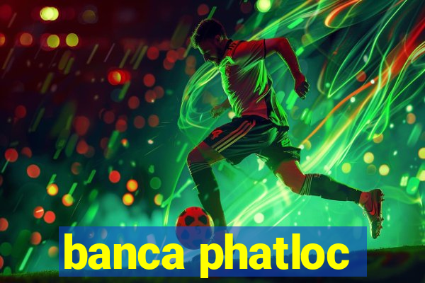 banca phatloc