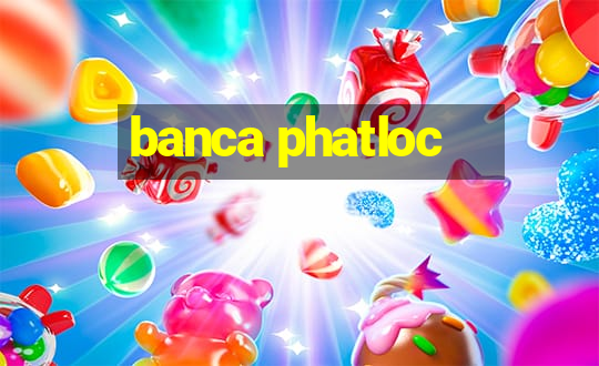 banca phatloc