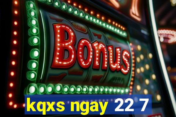 kqxs ngay 22 7