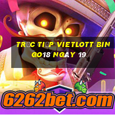 Trực tiếp vietlott Bingo18 ngày 19