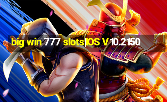 big win 777 slots|IOS V10.2150