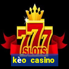 kèo casino khuyến mãi