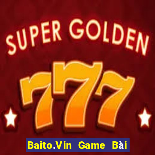 Baito.Vin Game Bài Hot Nhất Hiện Nay