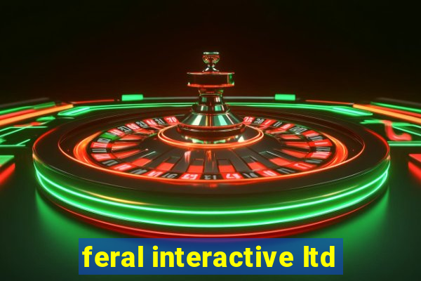 feral interactive ltd