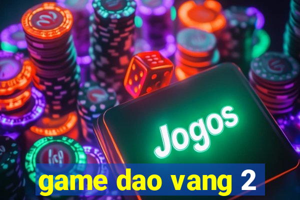 game dao vang 2