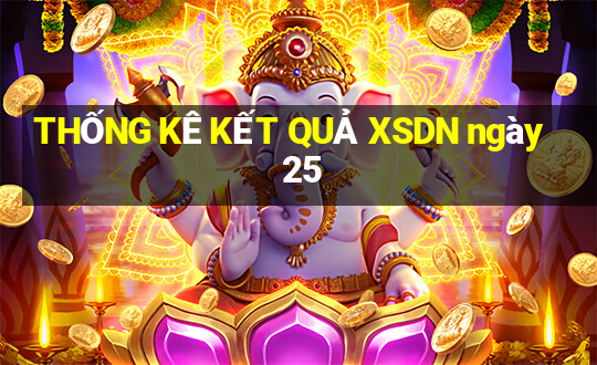 THỐNG KÊ KẾT QUẢ XSDN ngày 25