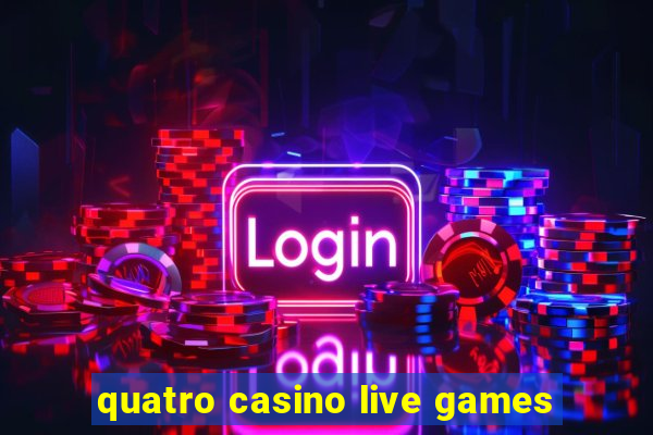 quatro casino live games