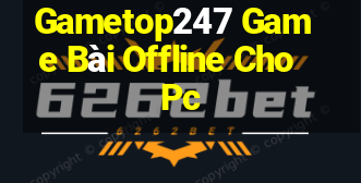 Gametop247 Game Bài Offline Cho Pc