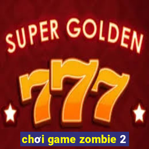 chơi game zombie 2