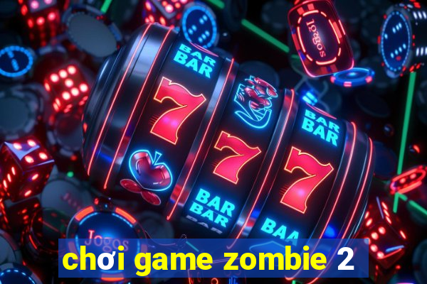 chơi game zombie 2