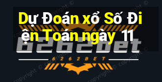 Dự Đoán xổ Số Điện Toán ngày 11