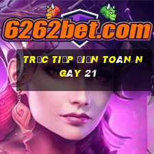 Trực tiếp điện toán ngày 21