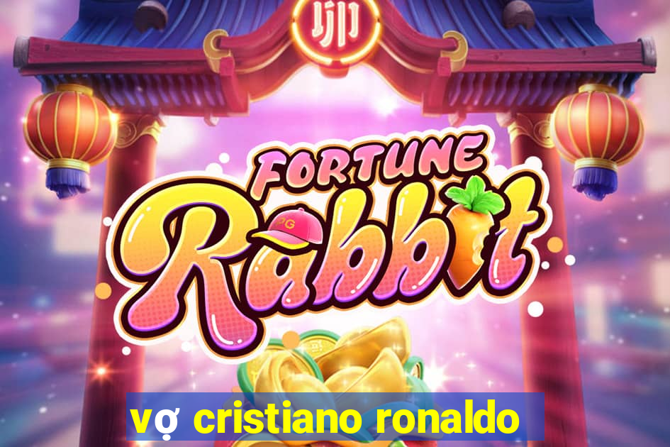 vợ cristiano ronaldo