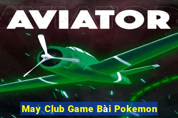 May Club Game Bài Pokemon