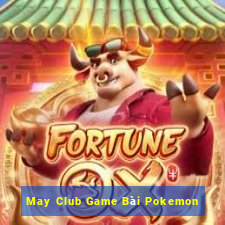 May Club Game Bài Pokemon