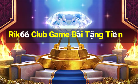 Rik66 Club Game Bài Tặng Tiền