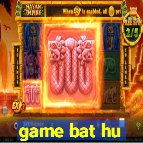 game bat hu