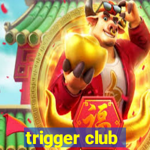 trigger club