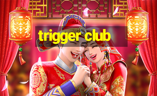 trigger club