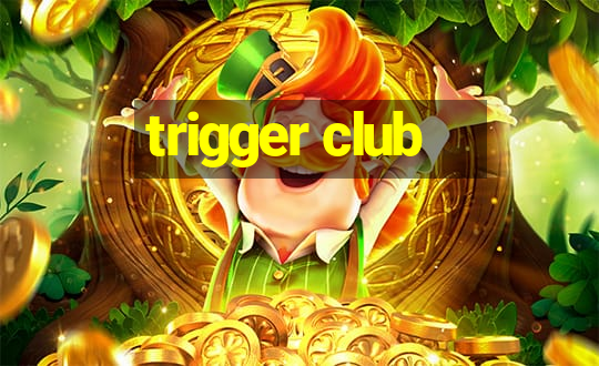 trigger club