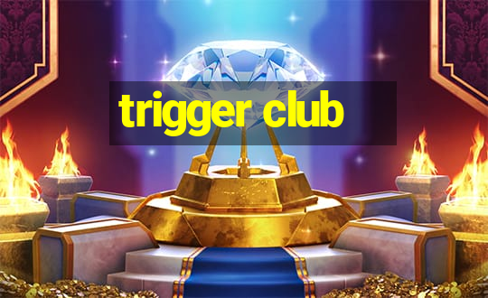 trigger club