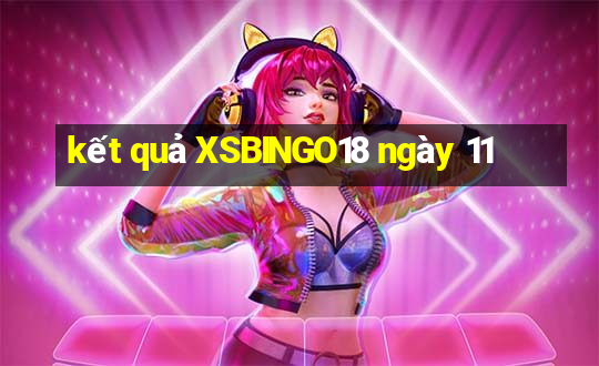 kết quả XSBINGO18 ngày 11