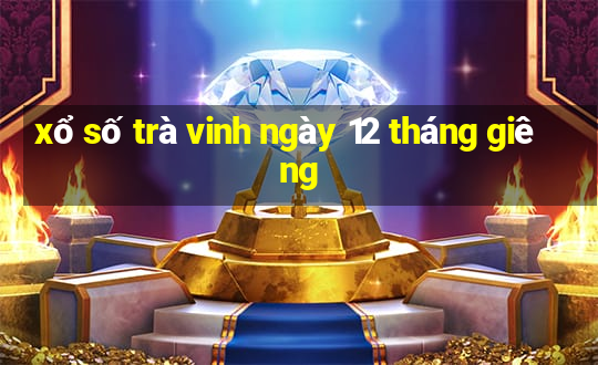 xổ số trà vinh ngày 12 tháng giêng