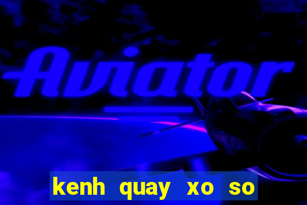 kenh quay xo so truc tiep mien bac