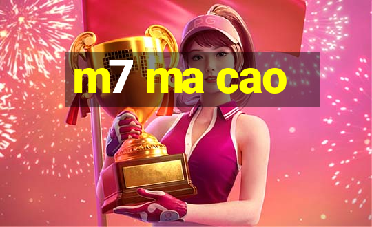 m7 ma cao