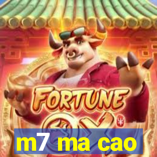 m7 ma cao