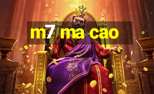 m7 ma cao