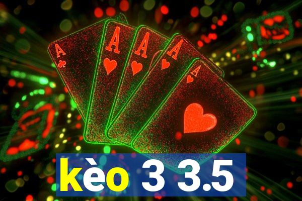 kèo 3 3.5