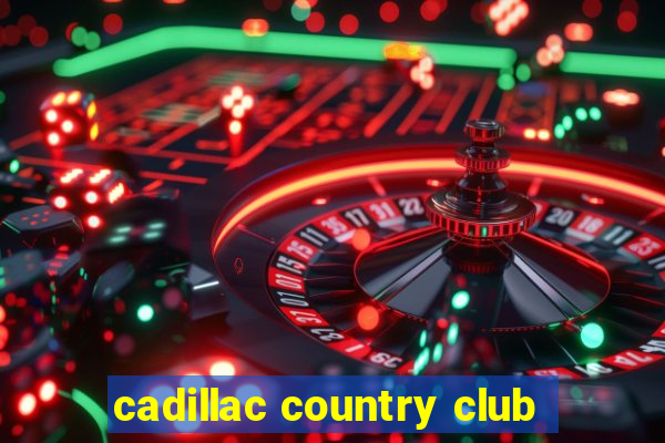 cadillac country club