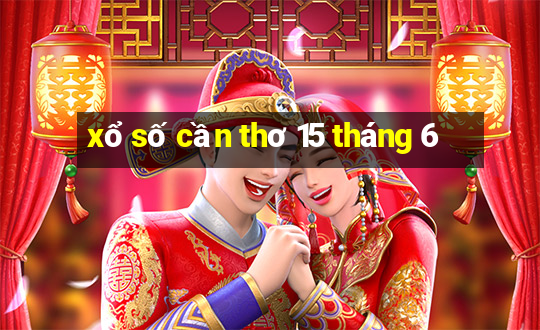 xổ số cần thơ 15 tháng 6