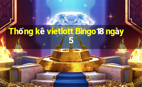 Thống kê vietlott Bingo18 ngày 5