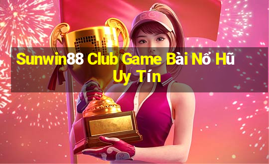 Sunwin88 Club Game Bài Nổ Hũ Uy Tín