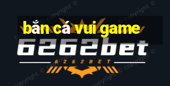 bắn cá vui game