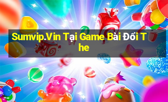 Sumvip.Vin Tại Game Bài Đổi The