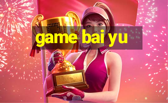 game bai yu