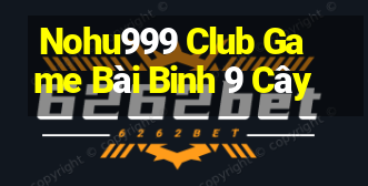 Nohu999 Club Game Bài Binh 9 Cây