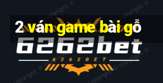 2 ván game bài gỗ