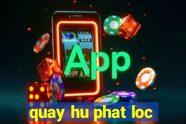 quay hu phat loc