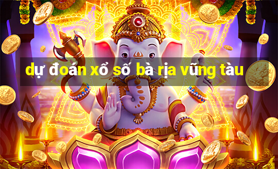 dự đoán xổ số bà rịa vũng tàu