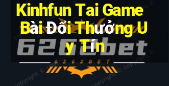 Kinhfun Tai Game Bài Đổi Thưởng Uy Tín