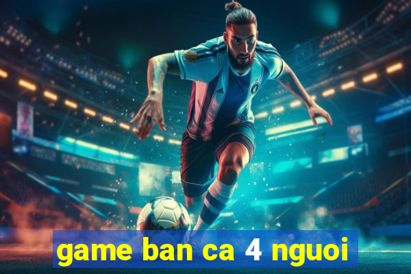 game ban ca 4 nguoi