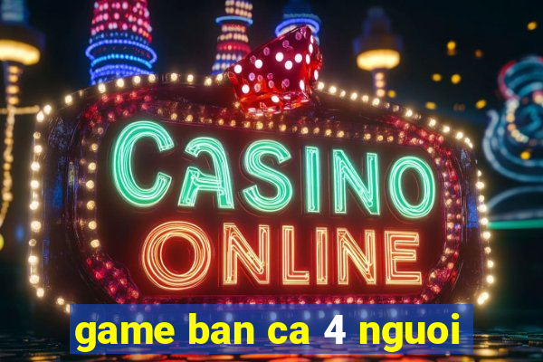 game ban ca 4 nguoi