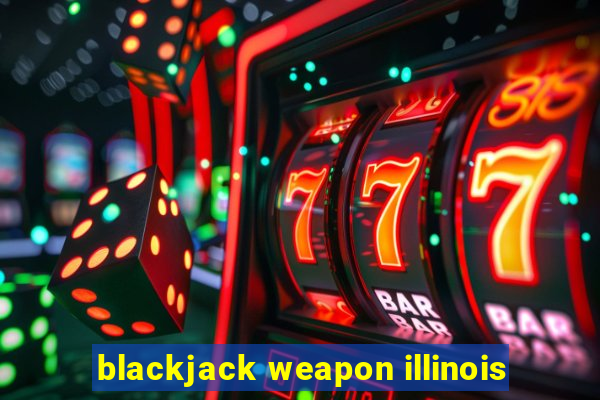 blackjack weapon illinois