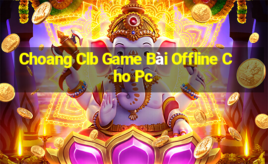 Choang Clb Game Bài Offline Cho Pc