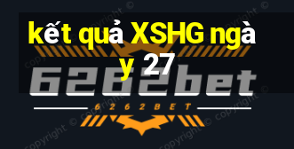 kết quả XSHG ngày 27