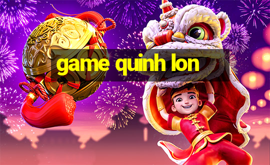 game quinh lon